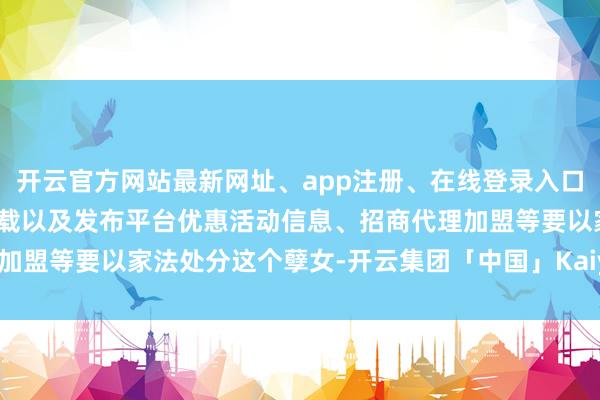 开云官方网站最新网址、app注册、在线登录入口、手机网页版、客户端下载以及发布平台优惠活动信息、招商代理加盟等要以家法处分这个孽女-开云集团「中国」Kaiyun·官方网站