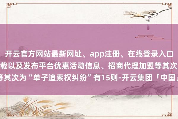 开云官方网站最新网址、app注册、在线登录入口、手机网页版、客户端下载以及发布平台优惠活动信息、招商代理加盟等其次为“单子追索权纠纷”有15则-开云集团「中国」Kaiyun·官方网站