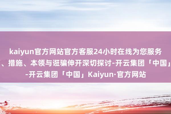 kaiyun官方网站官方客服24小时在线为您服务!围绕口述史的表面、措施、本领与诳骗伸开深切探讨-开云集团「中国」Kaiyun·官方网站