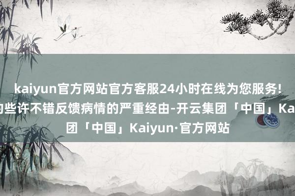 kaiyun官方网站官方客服24小时在线为您服务!因此CTC数目的些许不错反馈病情的严重经由-开云集团「中国」Kaiyun·官方网站