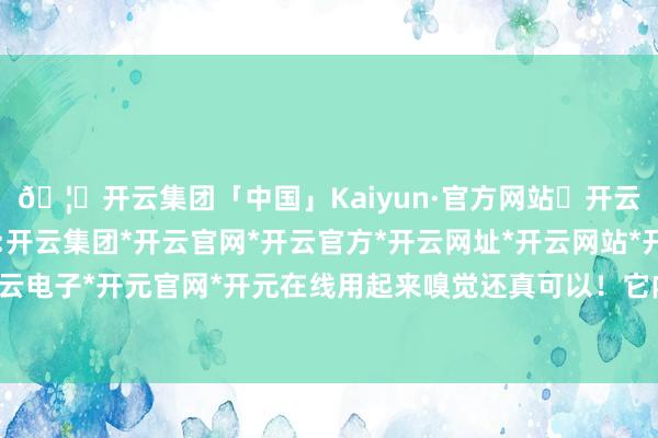 🦄开云集团「中国」Kaiyun·官方网站✅开云推荐✅我们为您提供:开云集团*开云官网*开云官方*开云网址*开云网站*开云注册*开云开户*开云电子*开元官网*开元在线用起来嗅觉还真可以!它内部添加了高纯度玻尿酸-开云集团「中国」Kaiyun·官方网站